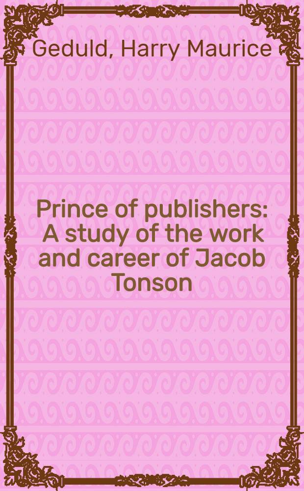 Prince of publishers : A study of the work and career of Jacob Tonson