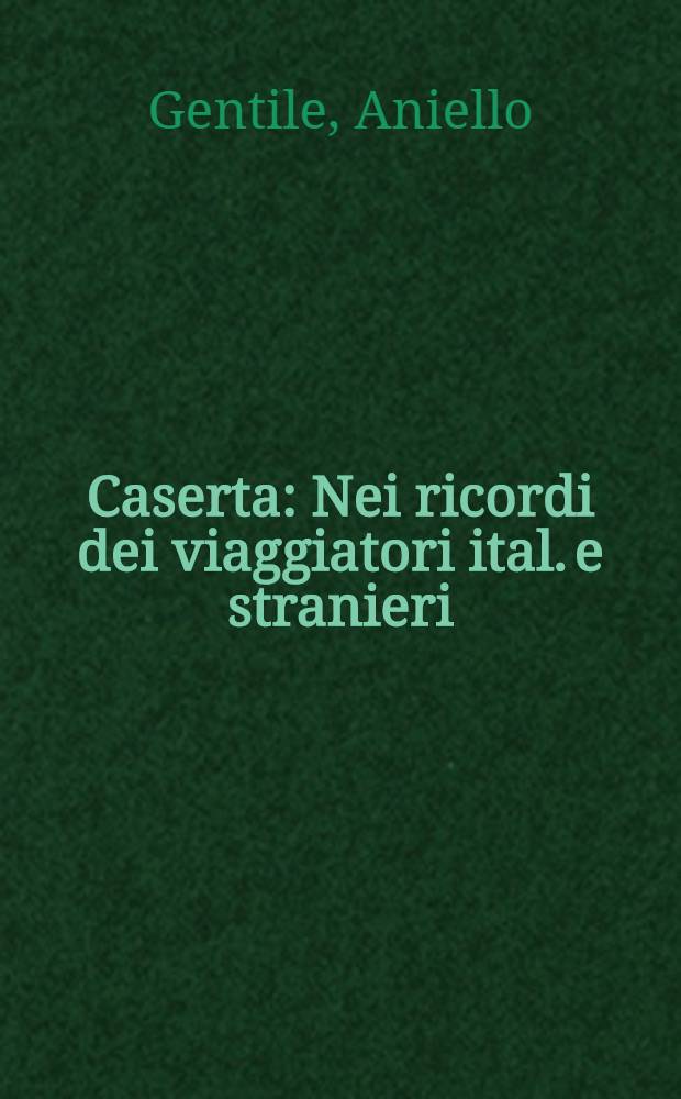 Caserta : Nei ricordi dei viaggiatori ital. e stranieri