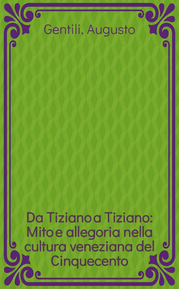 Da Tiziano a Tiziano : Mito e allegoria nella cultura veneziana del Cinquecento
