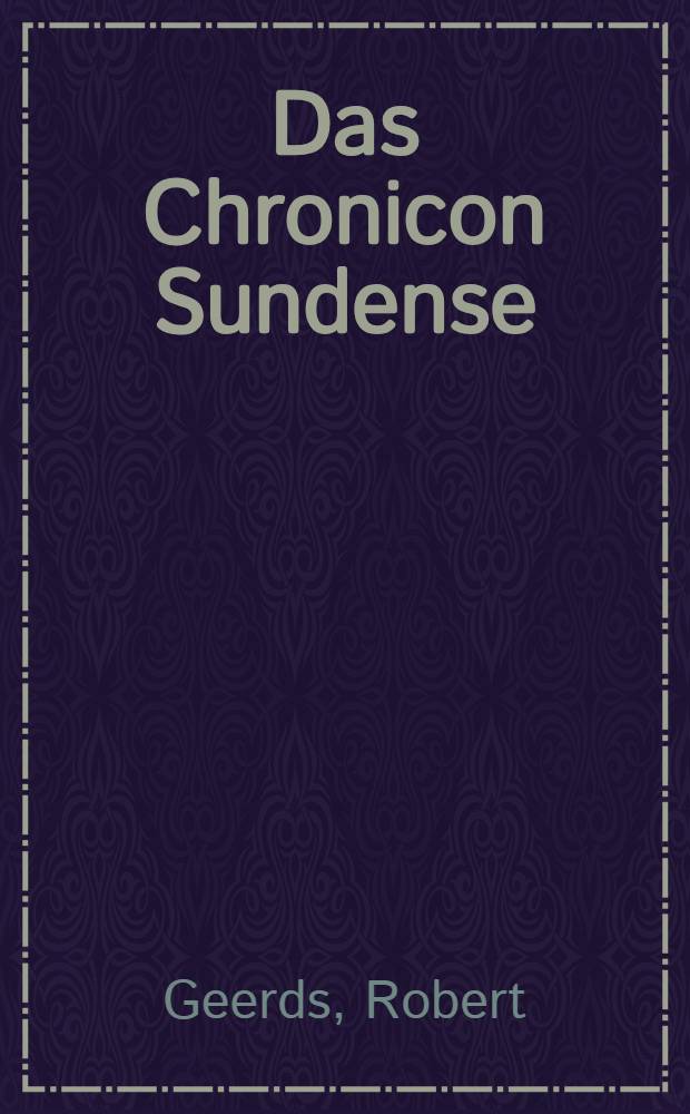 Das Chronicon Sundense : Inaug.-Diss. zur Erlangung der Doktorwürde bei der philosophische Fak. der Univ