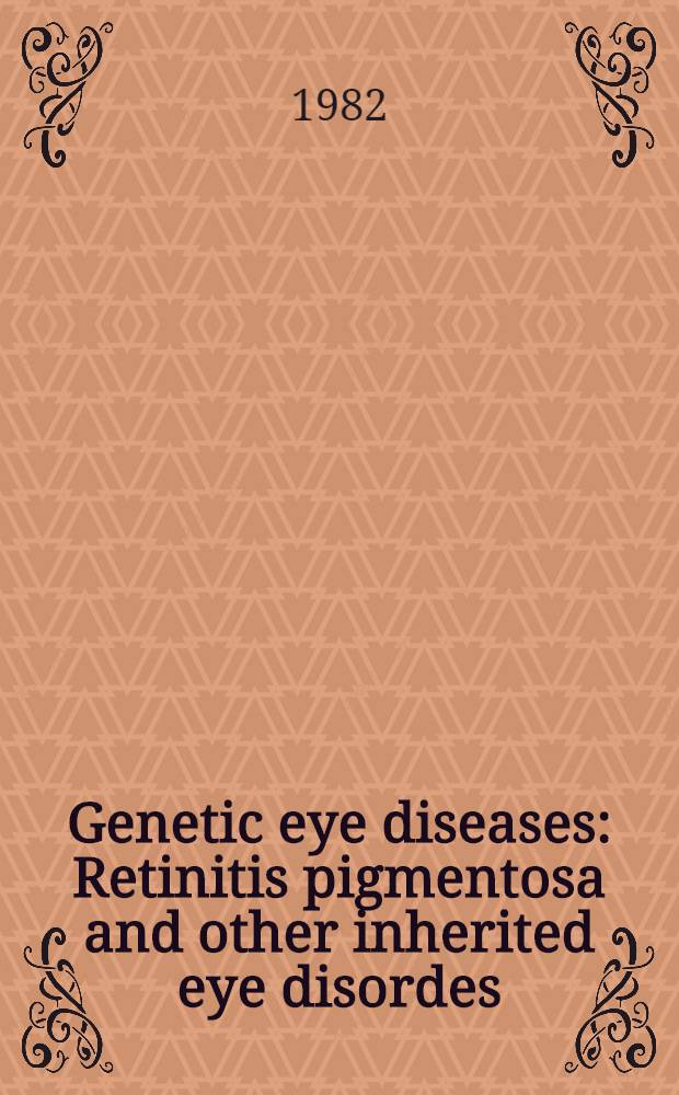 Genetic eye diseases : Retinitis pigmentosa and other inherited eye disordes : Proc. of the Intern. symp. on genetics a. ophthalmology held in Jerusalem, Israel. Sept., 1981