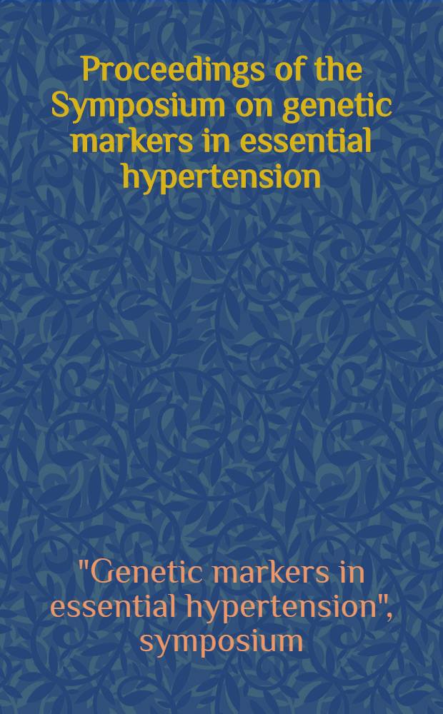 Proceedings of the Symposium on genetic markers in essential hypertension : Paris, May 26-27, 1981