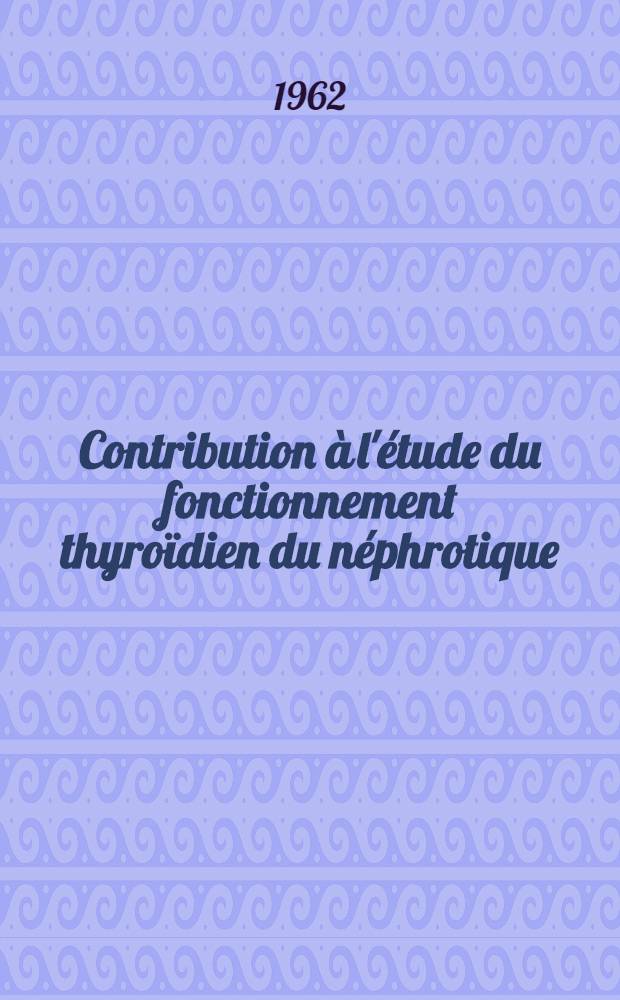 Contribution à l'étude du fonctionnement thyroïdien du néphrotique : Thèse ..