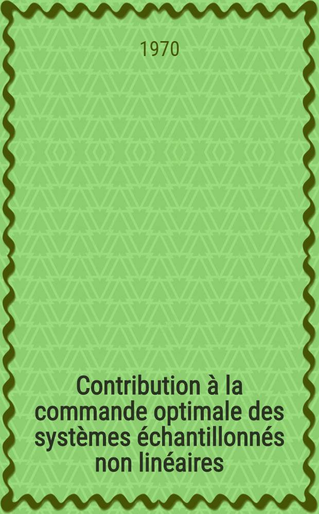Contribution à la commande optimale des systèmes échantillonnés non linéaires : Thèse prés. à la Fac. de l'Univ. de Lille ..