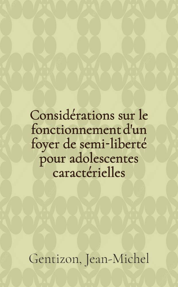 Considérations sur le fonctionnement d'un foyer de semi-liberté pour adolescentes caractérielles : Thèse ..