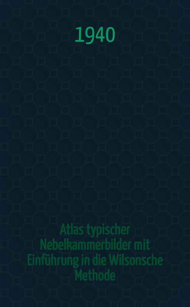 Atlas typischer Nebelkammerbilder mit Einführung in die Wilsonsche Methode