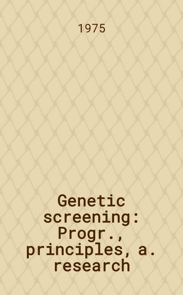 Genetic screening : Progr. , principles, a. research