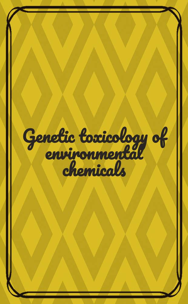 Genetic toxicology of environmental chemicals : Proc. of the 4th Intern. conf. on environmental mutagens held in Stockholm, Sweden, June, 24-28, 1985. Pt. A : Basic principles and mechanisms of action