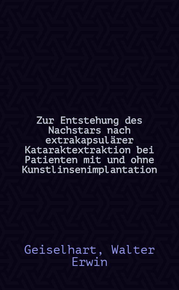 Zur Entstehung des Nachstars nach extrakapsulärer Kataraktextraktion bei Patienten mit und ohne Kunstlinsenimplantation : Diss