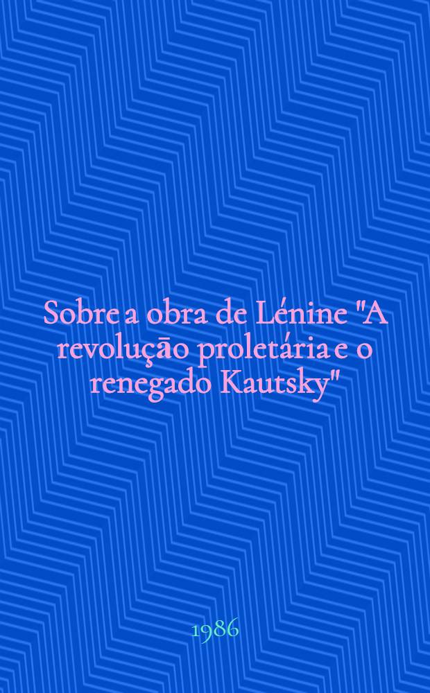 Sobre a obra de Lénine "A revoluçāo proletária e o renegado Kautsky"