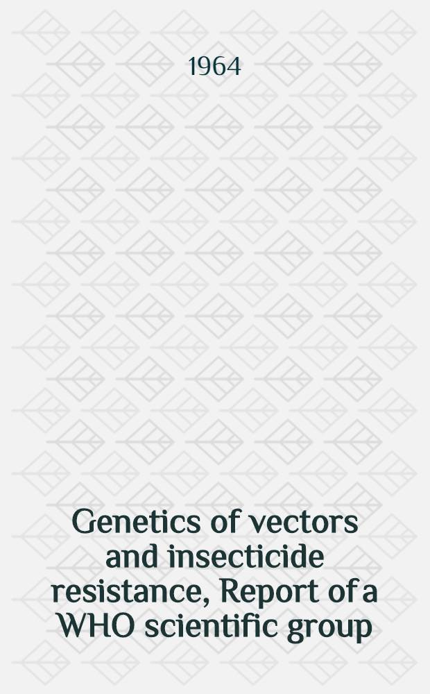 Genetics of vectors and insecticide resistance, Report of a WHO scientific group