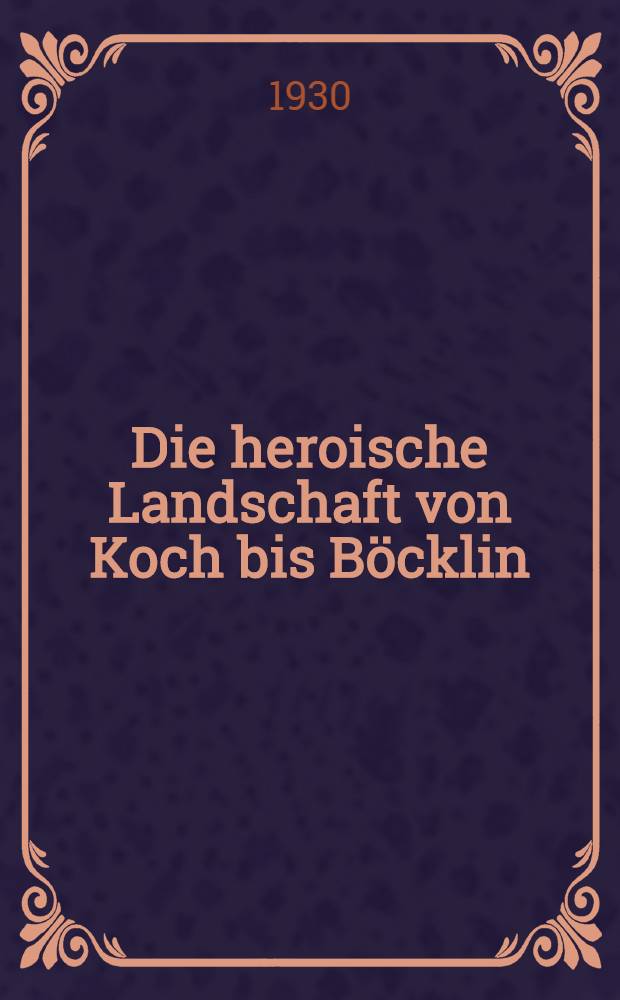 Die heroische Landschaft von Koch bis Böcklin
