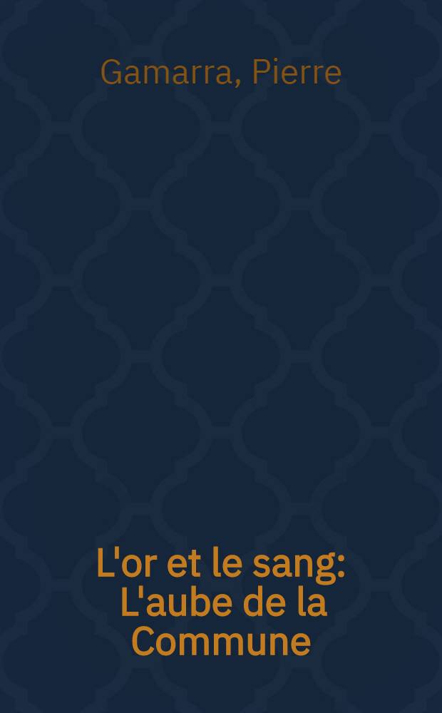 L'or et le sang : L'aube de la Commune : Roman