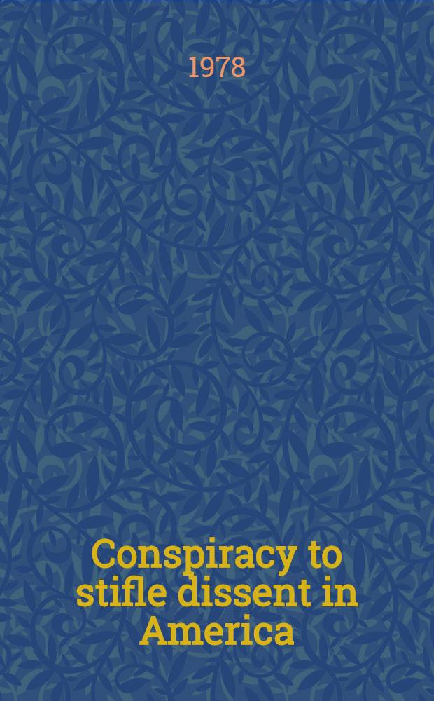 Conspiracy to stifle dissent in America : Doc. evidence