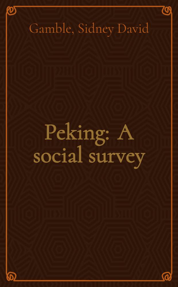 Peking : A social survey : Conducted under the auspices of the Princeton university center in China and the Peking young men's Christian association