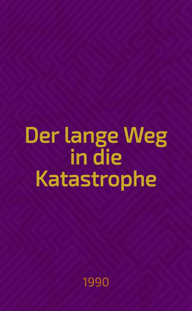Der lange Weg in die Katastrophe : Die Vorgeschichte des Ersten Weltkriegs, 1815-1914