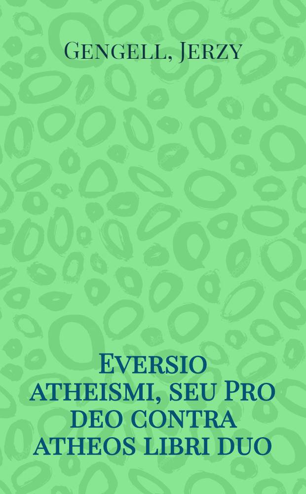 Eversio atheismi, seu Pro deo contra atheos libri duo
