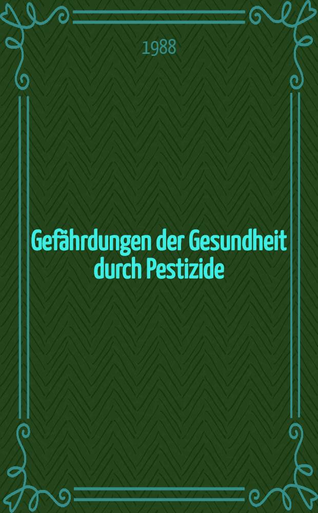 Gef&auml;hrdungen der Gesundheit durch Pestizide : Ein Handb. &uuml;ber Kurz- u. Langzeitwirkungen