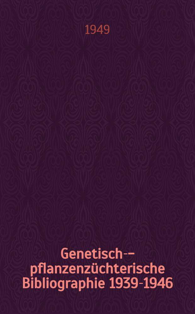 Genetisch--pflanzenzüchterische Bibliographie 1939-1946 (1947)