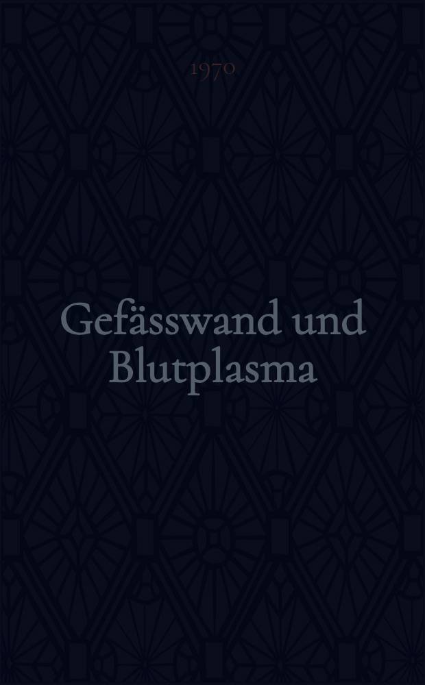 Gefässwand und Blutplasma : III. Symposion an der Med. Klinik der Karl-Marx-Univ. Leipzig am 17. und 18. Sept. 1968