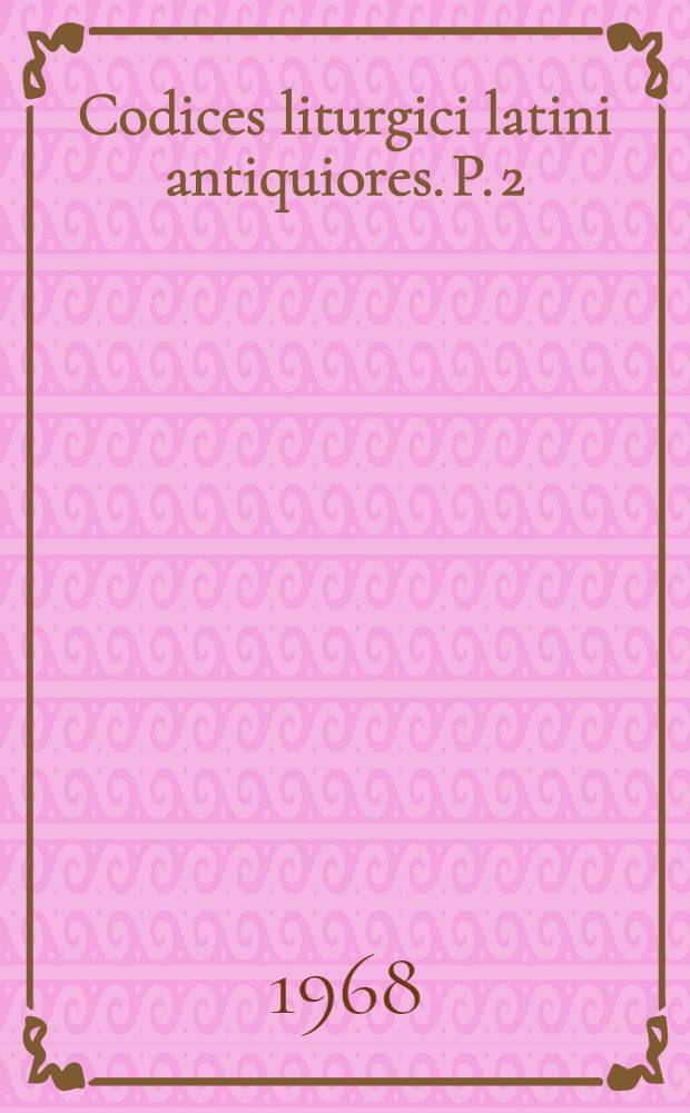 Codices liturgici latini antiquiores. P. 2