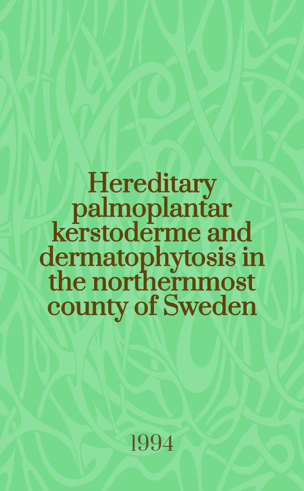 Hereditary palmoplantar kerstoderme and dermatophytosis in the northernmost county of Sweden (Norrbotten) : Diss.