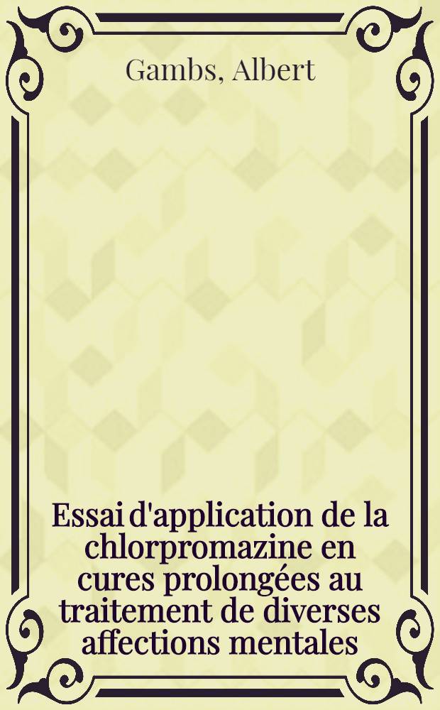 Essai d'application de la chlorpromazine en cures prolongées au traitement de diverses affections mentales : À propos de 58 observations : Thèse ..