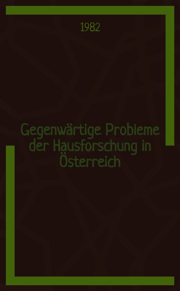Gegenwärtige Probleme der Hausforschung in Österreich : Referate der Österr. Volkskundetagung 1980 in Feldkirch (Vorarlberg)