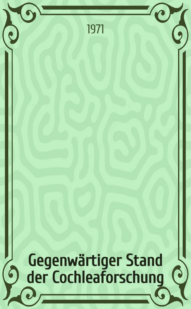 Gegenwärtiger Stand der Cochleaforschung : II. Internationales Symposium vom 5. bis. 8. Huni 1968 in Halle (Saale)