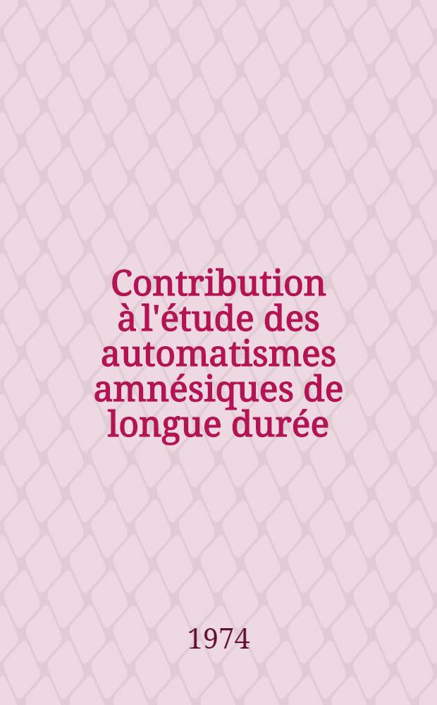 Contribution à l'étude des automatismes amnésiques de longue durée : (Ictus amnésiques) : Thèse ..