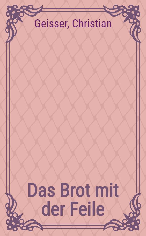 Das Brot mit der Feile : Roman