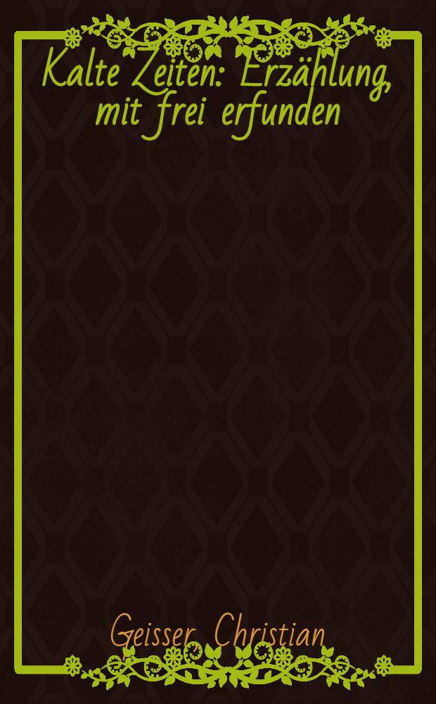 Kalte Zeiten : Erzählung, mit frei erfunden