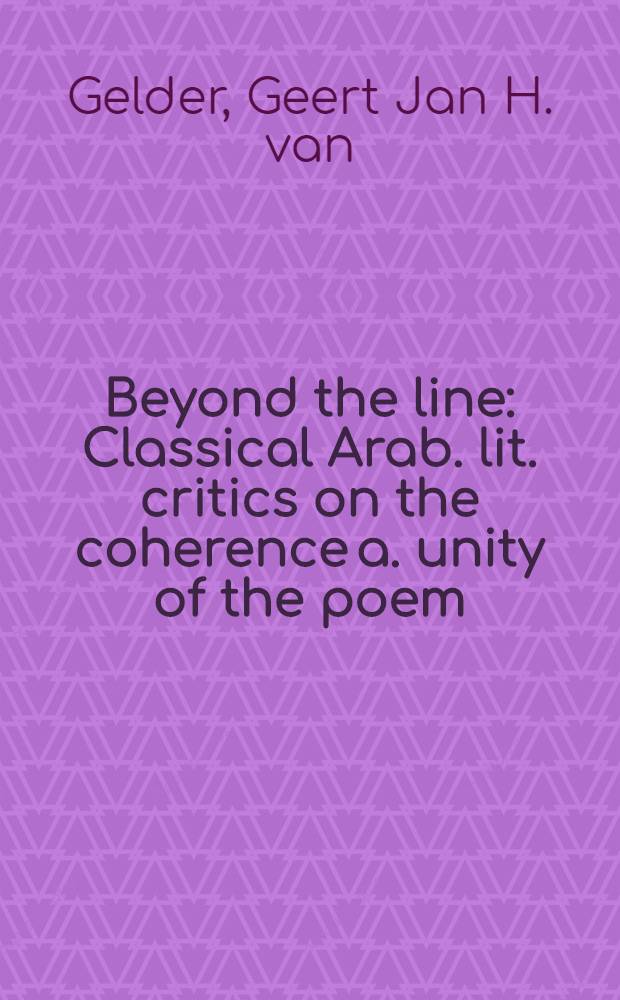 Beyond the line : Classical Arab. lit. critics on the coherence a. unity of the poem
