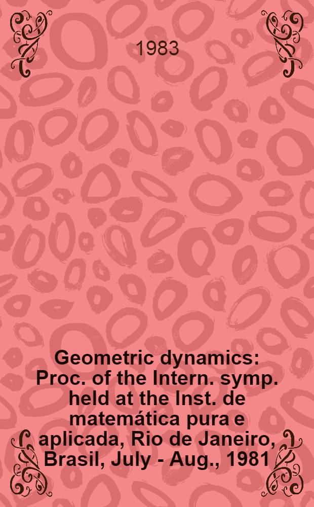 Geometric dynamics : Proc. of the Intern. symp. held at the Inst. de matemática pura e aplicada, Rio de Janeiro, Brasil, July - Aug., 1981