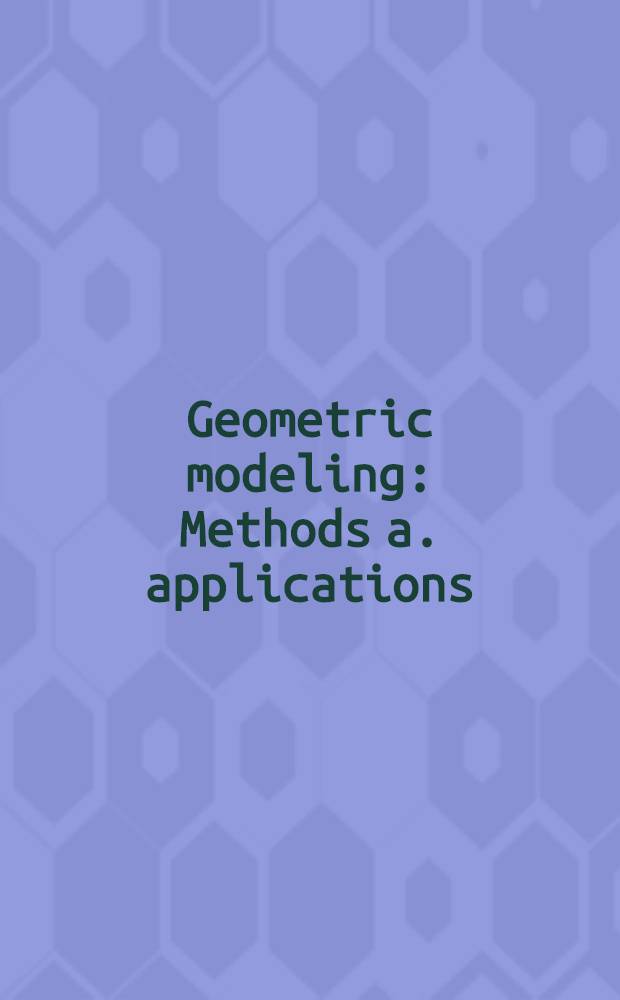 Geometric modeling : Methods a. applications : Based on lectures presented at an Intern. workshop held at Hewlett Packard GmbH in Böblingen, FRG, in June 1990