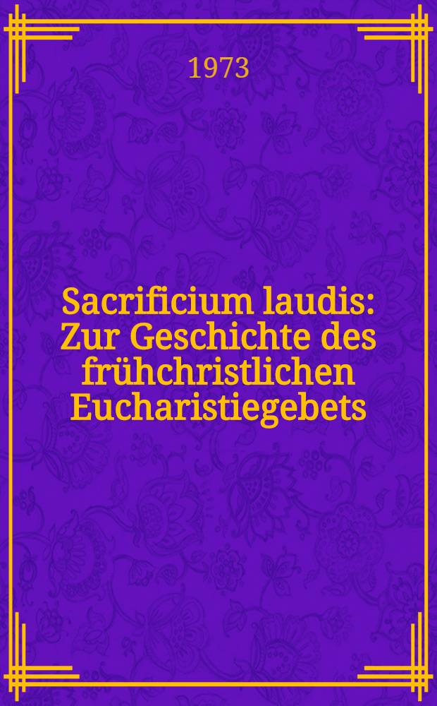 Sacrificium laudis : Zur Geschichte des frühchristlichen Eucharistiegebets