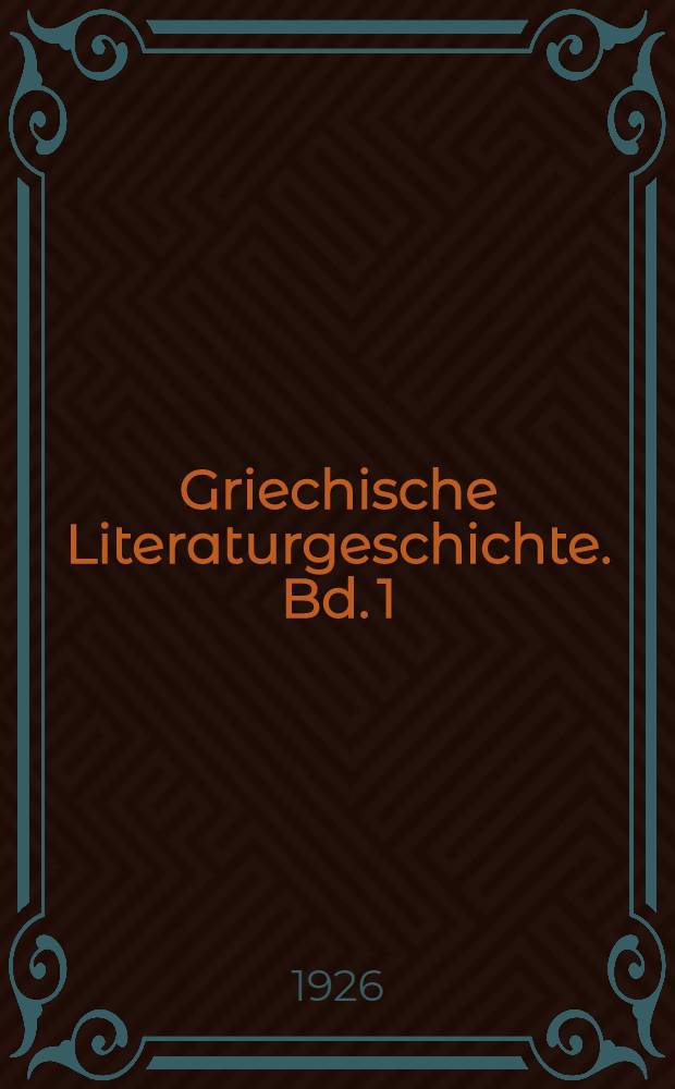 Griechische Literaturgeschichte. Bd. 1 : Von den Anfängen bis auf die Sophistenzeit