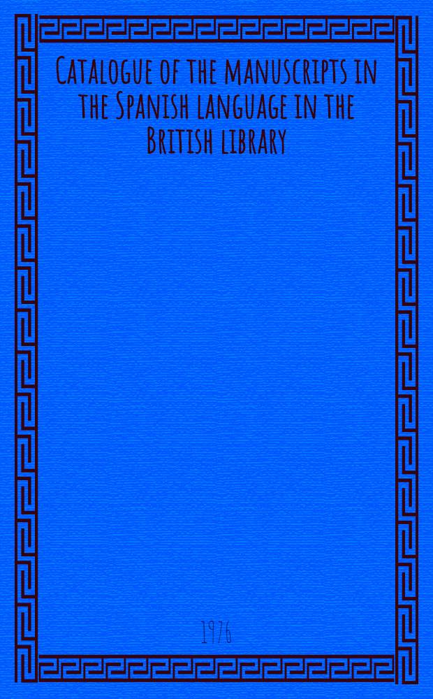 Catalogue of the manuscripts in the Spanish language in the British library