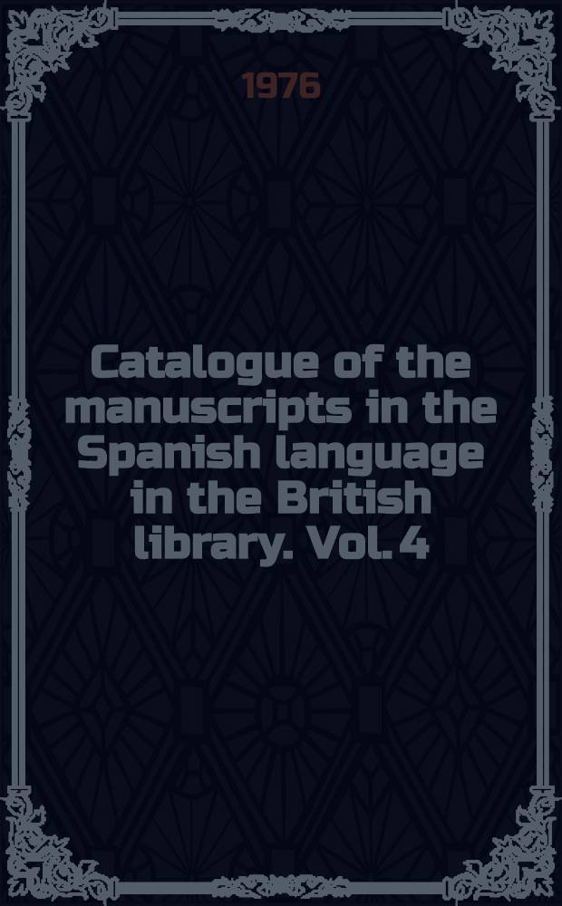 Catalogue of the manuscripts in the Spanish language in the British library. Vol. 4