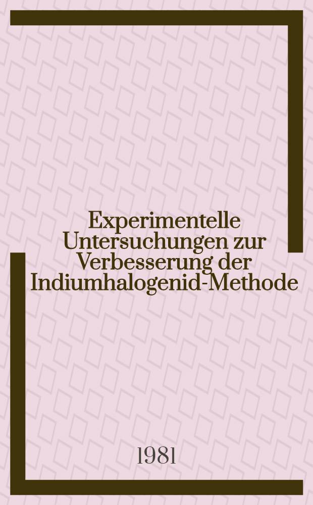 Experimentelle Untersuchungen zur Verbesserung der Indiumhalogenid-Methode : Inaug.-Diss