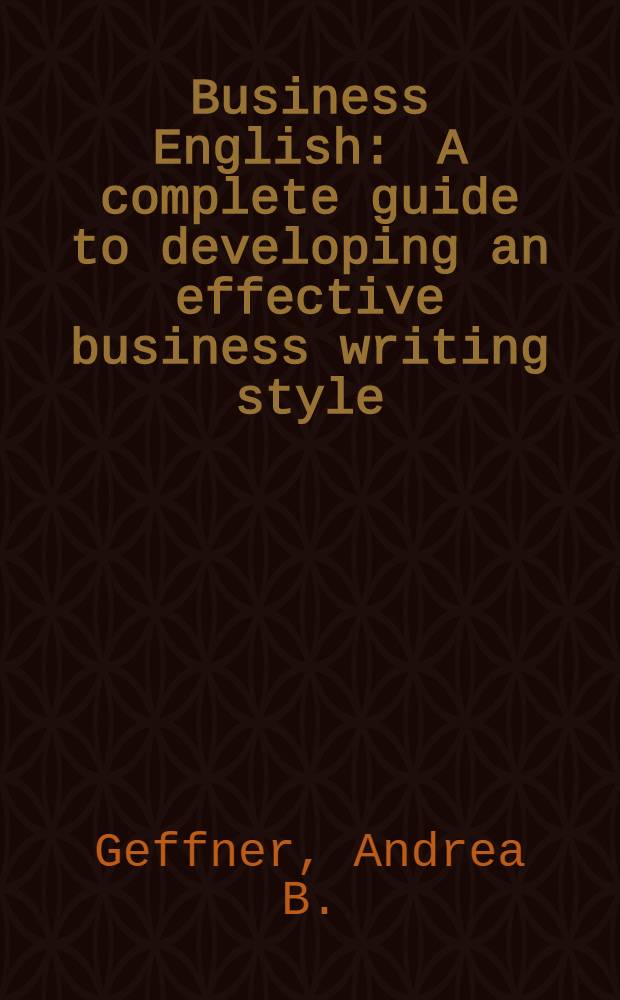 Business English : A complete guide to developing an effective business writing style
