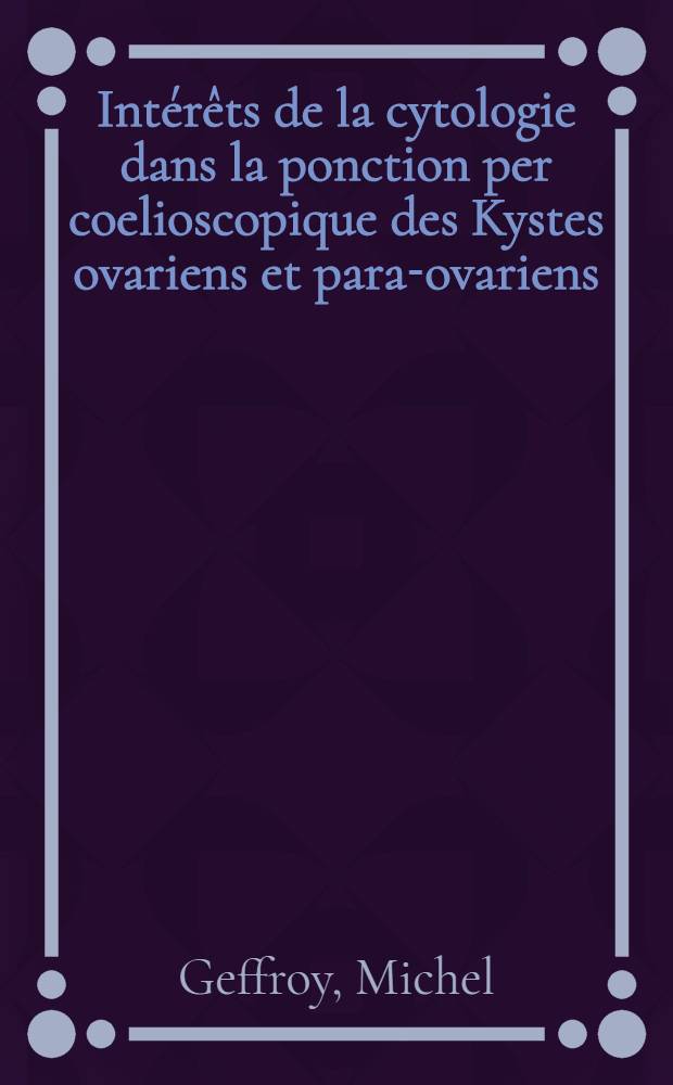Intérêts de la cytologie dans la ponction per coelioscopique des Kystes ovariens et para-ovariens : Thèse ..