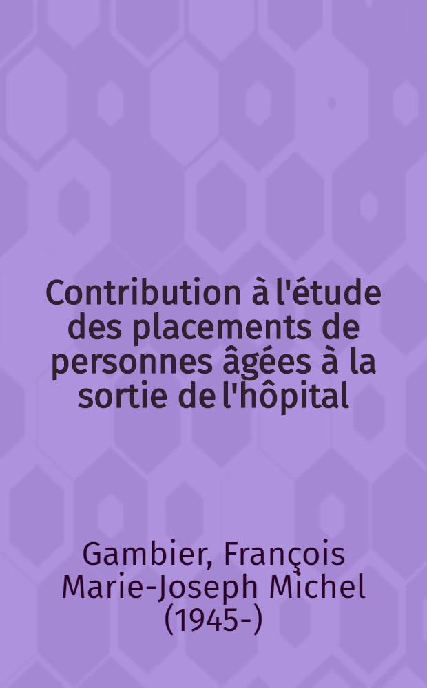 Contribution à l'étude des placements de personnes âgées à la sortie de l'hôpital (rôle de l'isolement social) : Thèse ..