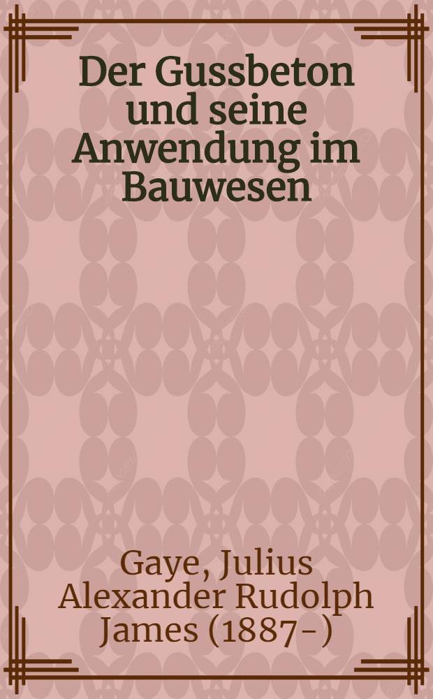 Der Gussbeton und seine Anwendung im Bauwesen : Mit 232 Textabbildungen
