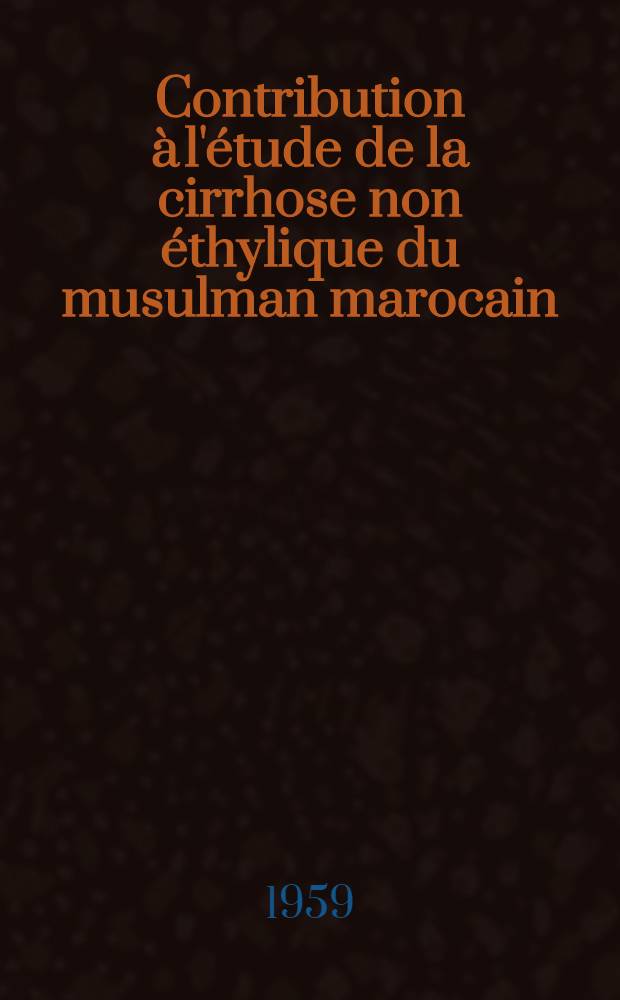 Contribution à l'étude de la cirrhose non éthylique du musulman marocain : Thèse pour le doctorat en méd. (diplôme d'État)