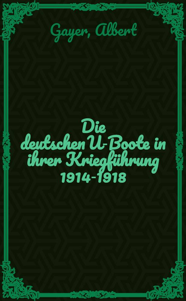 Die deutschen U-Boote in ihrer Kriegführung 1914-1918