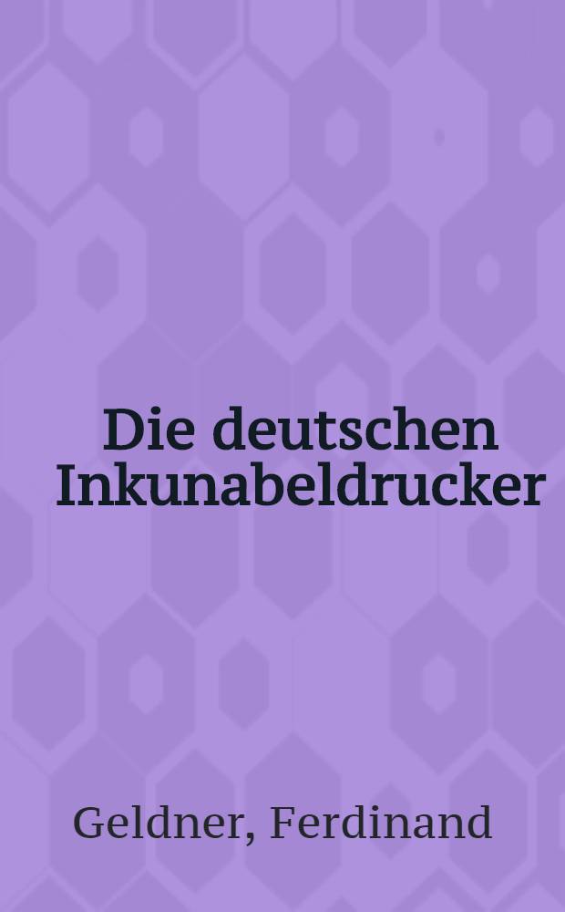 Die deutschen Inkunabeldrucker : Ein Handbuch der deutschen Buchdrucker des XV. Jahrhunderts nach Druckorten