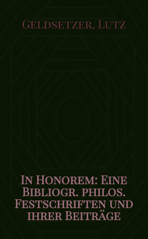 In Honorem : Eine Bibliogr. philos. Festschriften und ihrer Beiträge