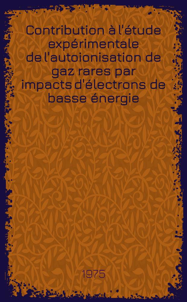 Contribution à l'étude expérimentale de l'autoionisation de gaz rares par impacts d'électrons de basse énergie : Thèse prés. à l'Univ. de Bretagne Occidentale ..