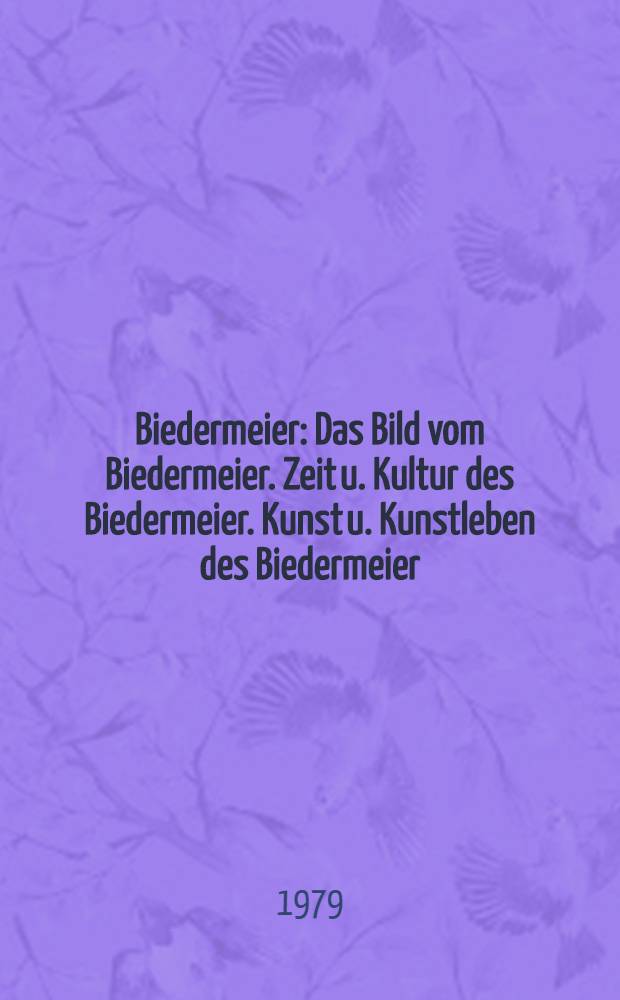 Biedermeier : Das Bild vom Biedermeier. Zeit u. Kultur des Biedermeier. Kunst u. Kunstleben des Biedermeier